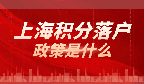 上海积分落户政策是什么？如何快速落户上海？
