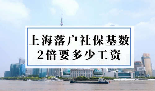 上海落户社保基数2倍要多少工资？你的工资满足落户了吗