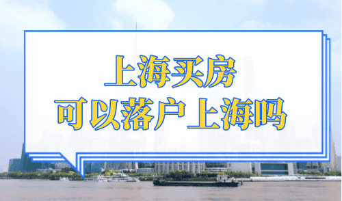 上海买房可以落户上海吗？2023最新上海落户政策都在这里！