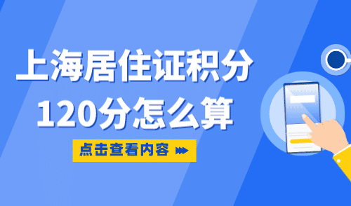 上海居住证积分120分怎么算？15种达标方式告诉你！