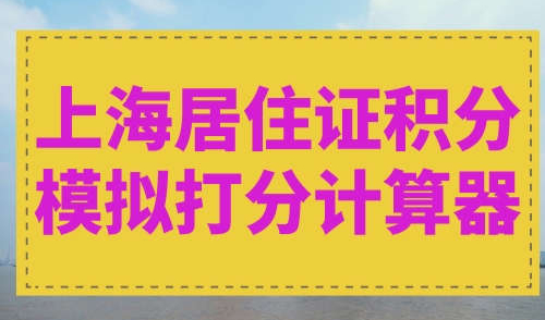 上海居住证积分模拟打分计算器