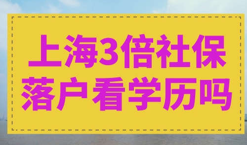 上海3倍社保落户看学历吗