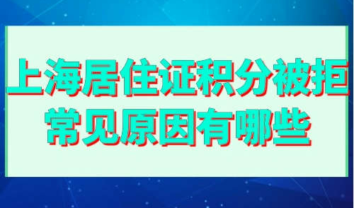 上海居住证积分被拒常见原因有哪些