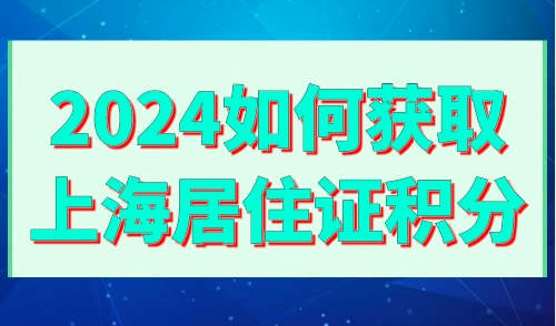 2024如何获取上海居住证积分