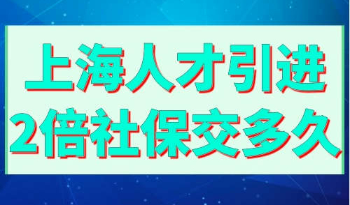 上海人才引进2倍社保交多久