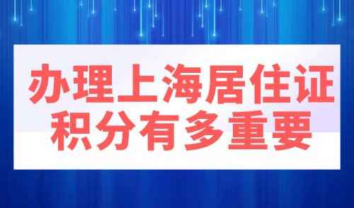 办理上海居住证积分有多重要