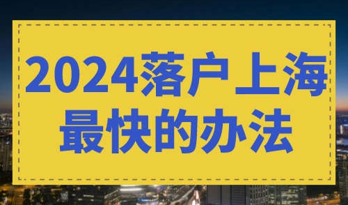2024落户上海最快的办法