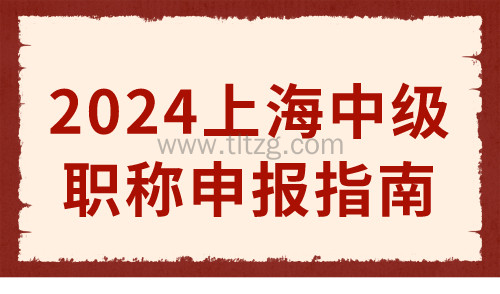 2024上海中级职称申报指南！事关上海落户积分！