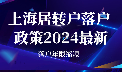 上海居转户落户政策2024最新！落户年限被缩短！