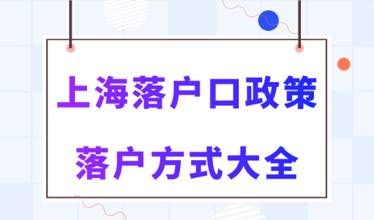 上海落户政策2024最新规定！5大落户方式及条件大全！