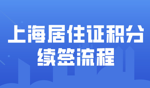 上海居住证积分续签流程！积分过期就没有用了吗？