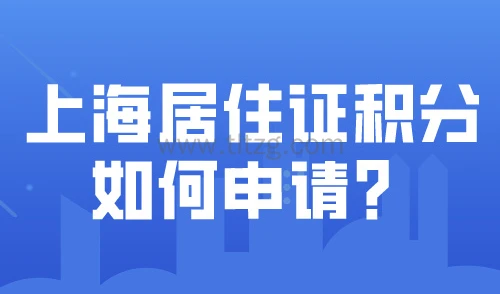上海居住证积分如何申请？2024积分办理攻略指南！