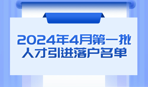 2024年4月第一批人才引进落户名单公示！