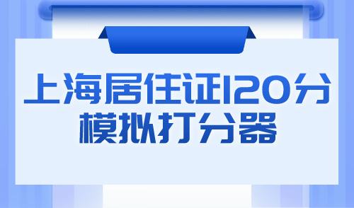 上海居住证120分模拟打分器，2024年积分查询官网入口！
