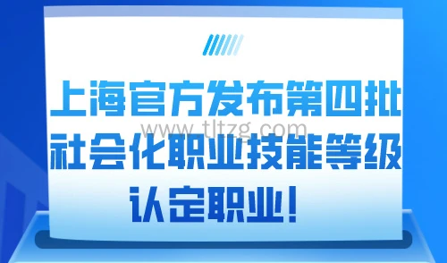 事关上海积分落户！上海官方发布第四批社会化职业技能等级认定职业！
