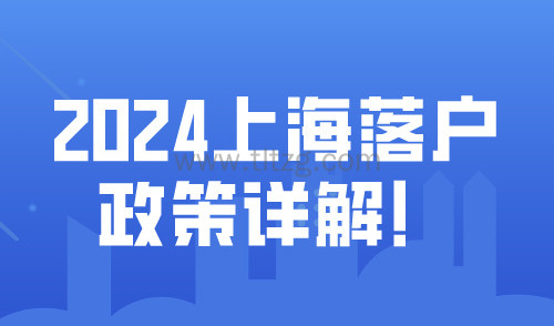 2024上海落户政策详解！8种落户方式及条件整理汇总！