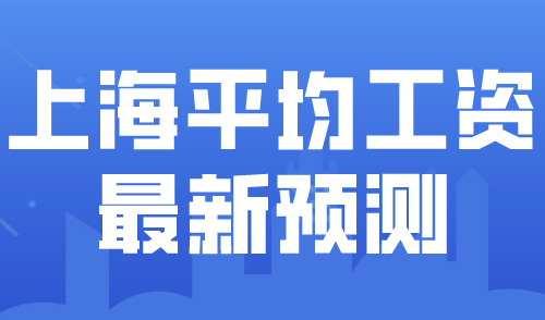 2024上海平均工资最新预测！落户上海社保成本明细一览表！