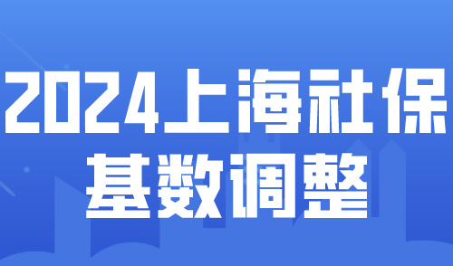 注意！2024上海社保基数调整！落户上海有这些变化！