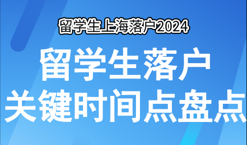 留学生上海落户2024！留学生落户关键时间点盘点！