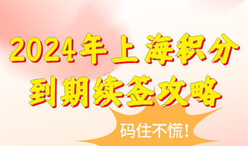 2024上海居住证积分续签新规定！附最新积分续签流程+要求+材料！