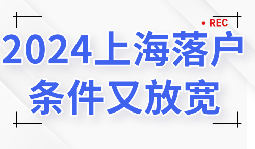 2024上海落户条件又放宽！落户政策放宽细则一览！