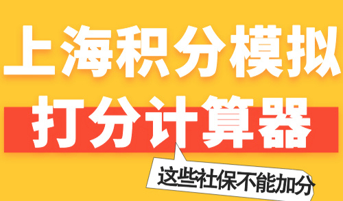 最新上海积分模拟打分计算器：这些社保不能加分！