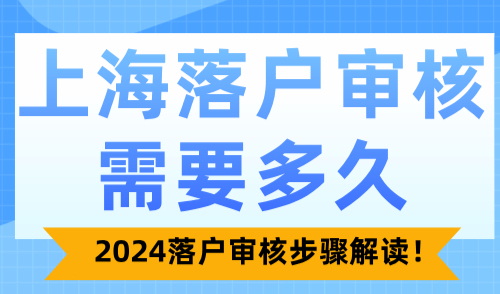 上海落户审核需要多久？2024落户审核步骤解读！