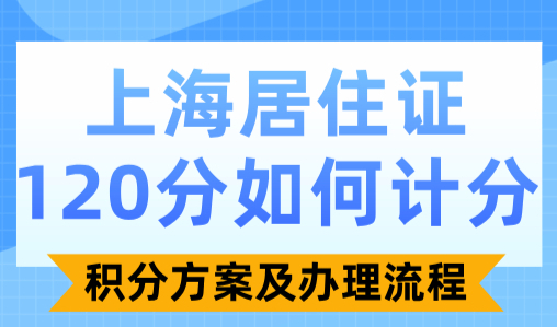 上海居住证120分如何计分？积分方案及办理流程(附模拟打分标准)