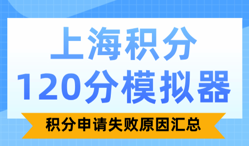 上海积分120分模拟器：上海居住证积分申请失败原因汇总！