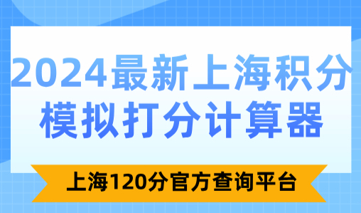 2024最新上海积分模拟打分计算器：上海120分官方查询平台