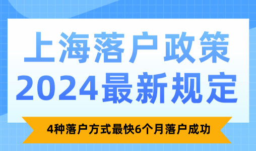 上海落户政策2024最新规定：4种落户方式最快6个月落户成功