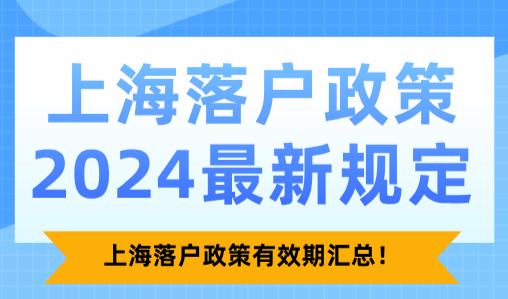 上海落户政策2024最新规定，上海落户政策有效期汇总！