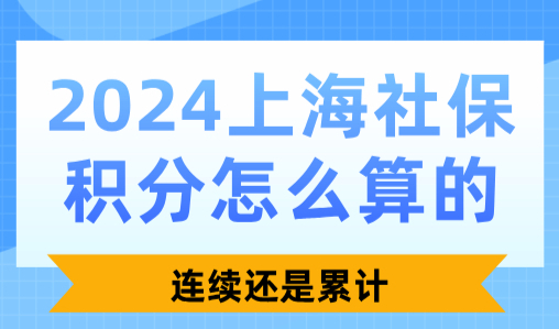 2024上海社保积分怎么算的？连续还是累计