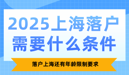 2025上海落户需要什么条件，落户上海还有年龄限制要求
