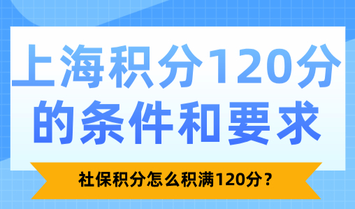 上海积分120分的条件和要求，社保积分怎么积满120分？