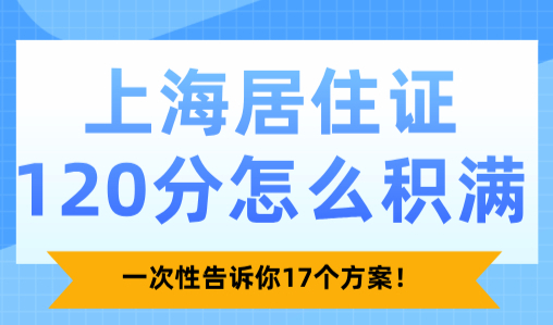 2025上海居住证120分怎么积满？一次性告诉你17个方案！