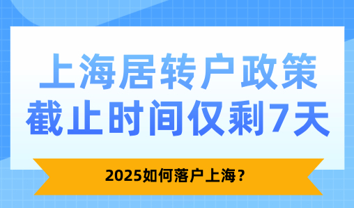 上海居转户政策截止时间仅剩7天！2025如何落户上海？