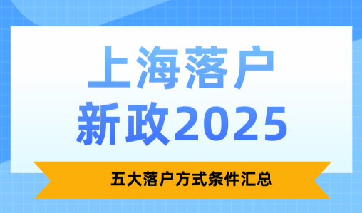 上海落户新政2025，五大落户方式条件汇总
