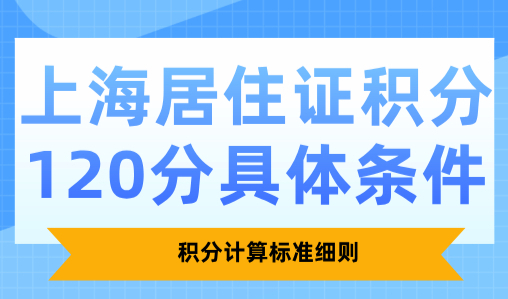 上海居住证积分120分具体条件，积分计算标准细则