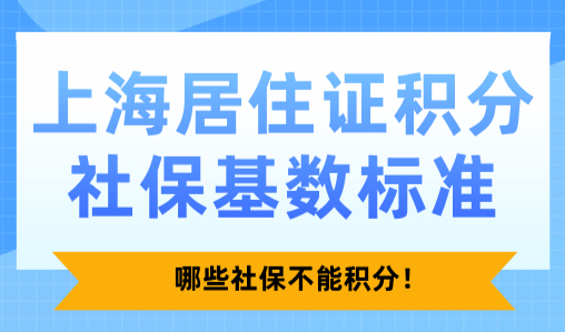 2025上海居住证积分社保基数标准！哪些社保不能积分！