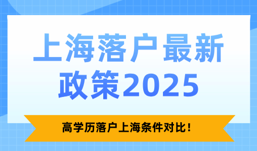 上海落户最新政策2025，高学历落户上海条件对比！