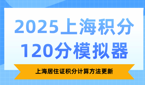 2025上海积分120分模拟器：上海居住证积分计算方法更新