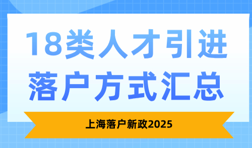 上海落户新政2025，18类人才引进落户方式汇总！