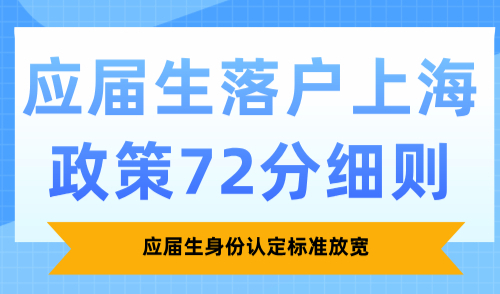 2025应届生落户上海政策72分细则，应届生身份认定标准放宽！