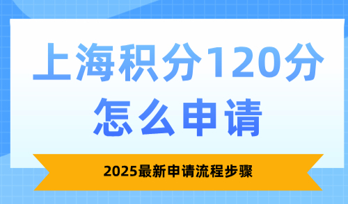 上海积分120分怎么申请？2025最新申请流程步骤（20天成功）