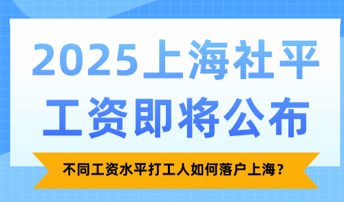 2025上海社平工资即将公布，不同工资水平打工人如何落户上海？