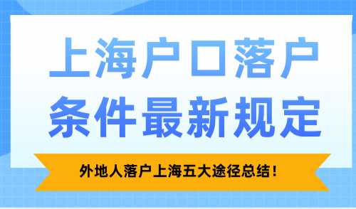 上海户口落户条件最新规定，外地人落户上海五大途径总结！