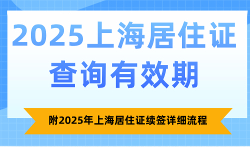 2025上海居住证查询有效期，附2025年上海居住证续签详细流程