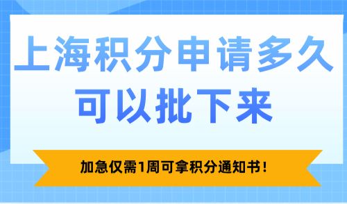 上海积分申请多久可以批下来？加急仅需1周可拿积分通知书！