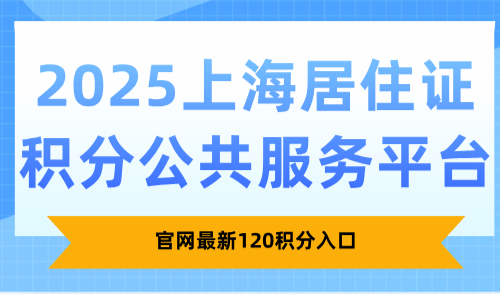 2025上海居住证积分公共服务平台，官网最新120积分入口